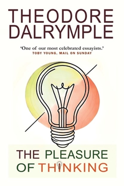 The Pleasure of Thinking, Theodore Dalrymple - Paperback - 9781908096647