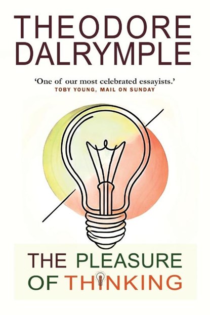 The Pleasure of Thinking, Theodore Dalrymple - Paperback - 9781908096647