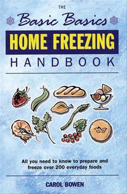 The Basic Basics Home Freezing Handbook, Carol Bowen - Ebook - 9781908117687