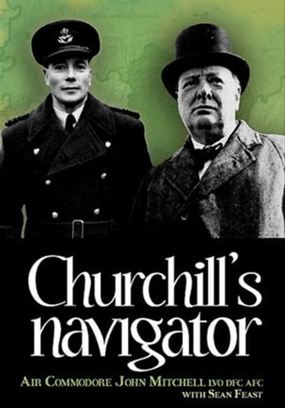 Churchill's Navigator, Air Commodore John Mitchell ; Sean Feast - Ebook - 9781908117946