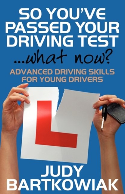 So You Have Passed Your Driving Test - What Now? Advanced Driving Skills for Young Drivers, Judy Bartkowiak - Paperback - 9781908218377
