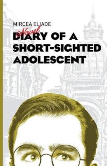 Diary of a Short-Sighted Adolescent, Mircea Eliade - Paperback - 9781908236210