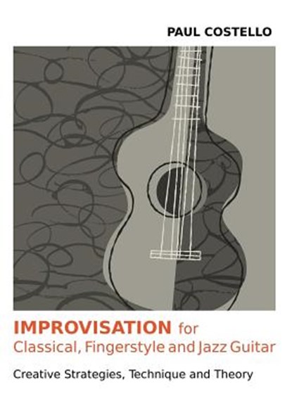 Improvisation for Classical, Fingerstyle and Jazz Guitar, Paul Costello - Paperback - 9781908341587