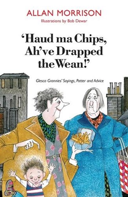 'Haud Ma Chips, Ah've Drapped the Wean!', Allan Morrison - Paperback - 9781908373472