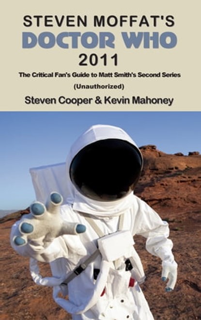 Steven Moffat's Doctor Who 2011: The Critical Fan's Guide to Matt Smith's Second Series (Unauthorized), Steven Cooper - Ebook - 9781908375148