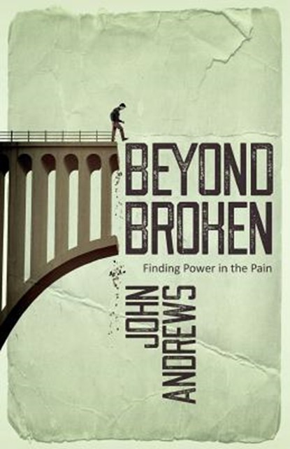 Beyond Broken: Finding power in the pain, John Andrews - Paperback - 9781908393722