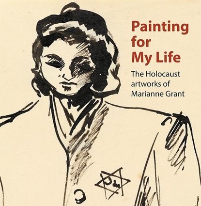 Painting for My Life: The Holocaust artworks of Marianne Grant, Dr. Joanna Meacock ; Peter Tuka ; Deborah Haase ; Paula Cowan - Paperback - 9781908638304