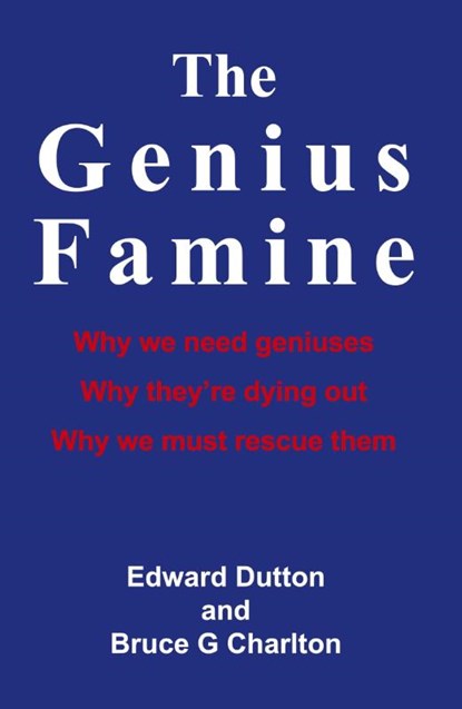 The Genius Famine: Why We Need Geniuses, Why They're Dying Out, Why We Must Rescue Them, Edward Dutton - Paperback - 9781908684608