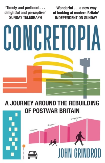 Concretopia: A Journey around the Rebuilding of Postwar Britain, John Grindrod - Paperback - 9781908699893