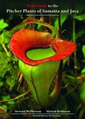 Field Guide to the Pitcher Plants of Sumatra and Java | Stewart McPherson ; Alastair Robinson | 