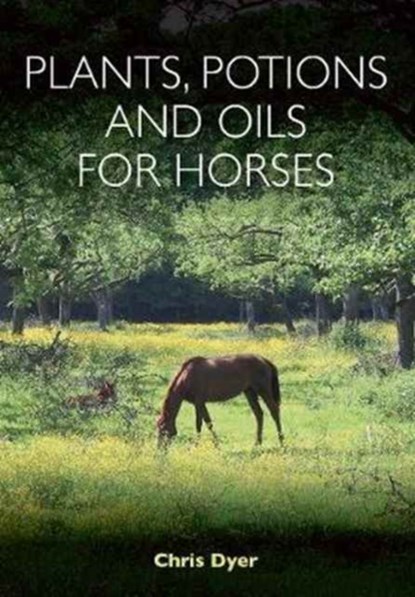 Plants, Potions and Oils for Horses, Chris Dyer - Paperback - 9781908809582