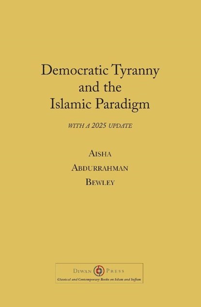 Democratic Tyranny and the Islamic Paradigm, Aisha Abdurrahman Bewley - Paperback - 9781908892485