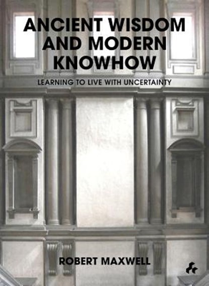 Ancient Wisdom and Modern Knowhow, MAXWELL,  Robert - Gebonden - 9781908967145