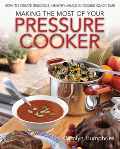 Making The Most Of Your Pressure Cooker, Carolyn Humphries - Ebook - 9781908974228
