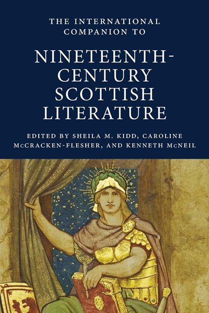 The International Companion to Nineteenth-Century Scottish Literature, Sheila M. Kidd ; Caroline McCracken-Flesher ; Kenneth McNeil - Paperback - 9781908980359
