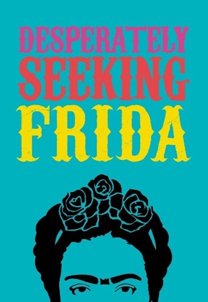 DESPERATELY SEEKING FRIDA, Ian Castello-Cortes - Gebonden - 9781909051553