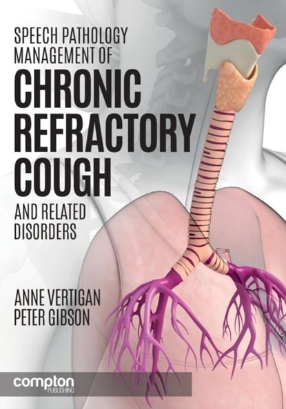 Speech Pathology Management of Chronic Refractory Cough and Related Disorders, Anne E. Vertigan ; Peter G. Gibson - Paperback - 9781909082175