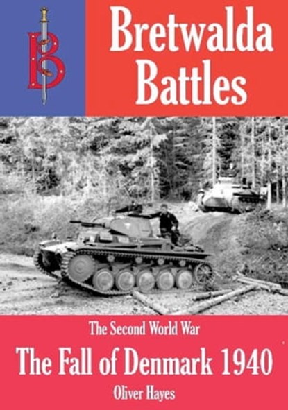 The Fall of Denmark (1940) - part of the Bretwalda Battles series, Oliver Hayes - Ebook - 9781909099135