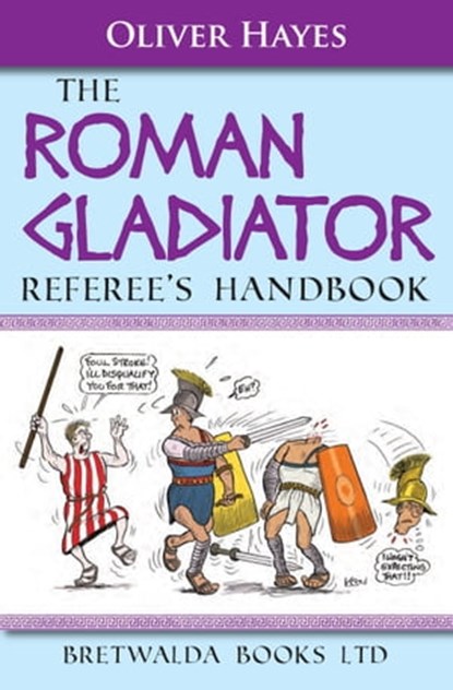The Roman Gladiator Referee’s Handbook, Oliver Hayes - Ebook - 9781909099500