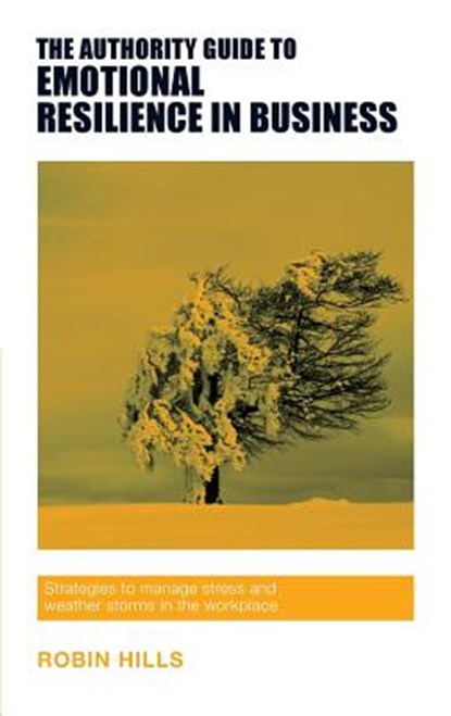 The Authority Guide to Emotional Resilience in Business, Robin Hills - Paperback - 9781909116597