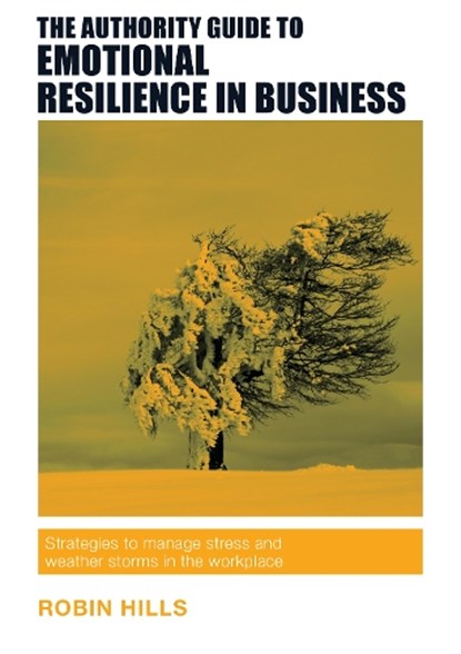 The Authority Guide to Emotional Resilience in Business, Robin Hills - Paperback - 9781909116597