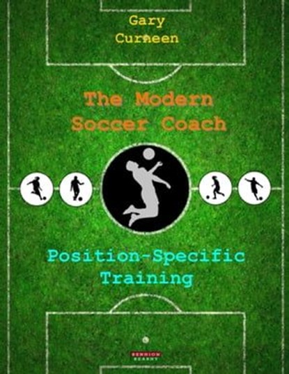 The Modern Soccer Coach: Position-Specific Training, Gary Curneen - Ebook - 9781909125445
