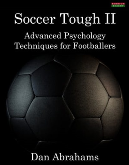Soccer Tough 2: Advanced Psychology Techniques for Footballers, Dan Abrahams - Ebook - 9781909125490