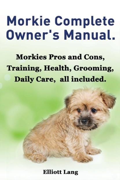 Morkies. the Ultimate Morkie Manual. Everything You Always Wanted to Know about a Morkie Dog, Elliott Lang ; George Hoppendale ; Asia Moore - Paperback - 9781909151024