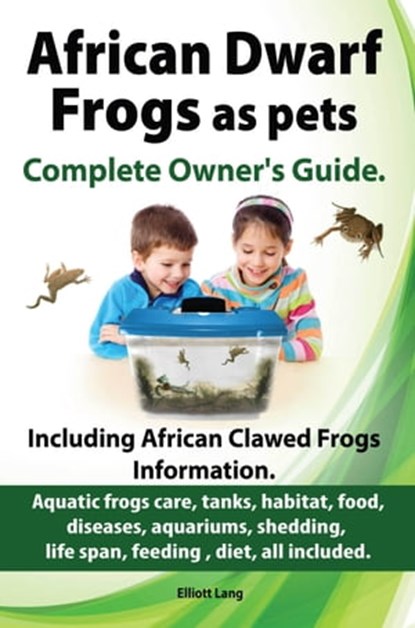 African Dwarf Frogs as pets. The Complete Owner’s Guide., Elliott Lang - Ebook - 9781909151192
