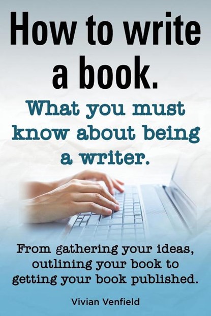 How to Write a Book or How to Write a Novel. Writing a Book Made Easy. What You Must Know about Being a Writer. from Gathering Your Ideas to Publishin, Vivian Venfield - Paperback - 9781909151956