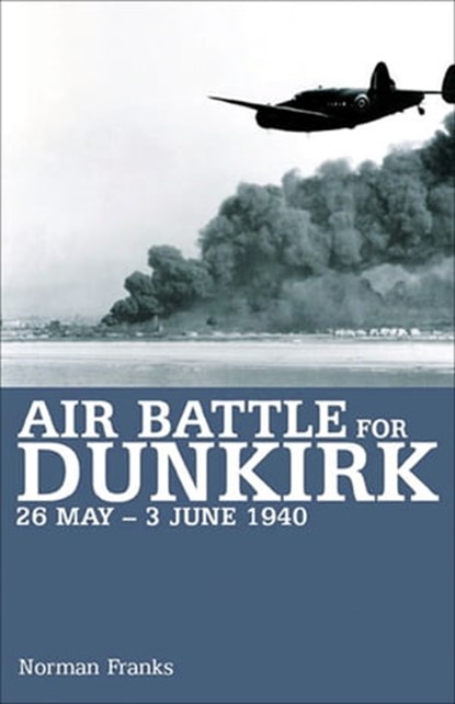 Air Battle for Dunkirk, 26 May–3 June 1940, Norman Franks - Ebook - 9781909166493