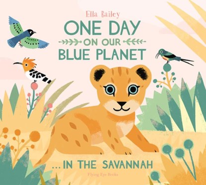 One Day on our Blue Planet...In The Savannah, Ella Bailey - Gebonden Gebonden - 9781909263567