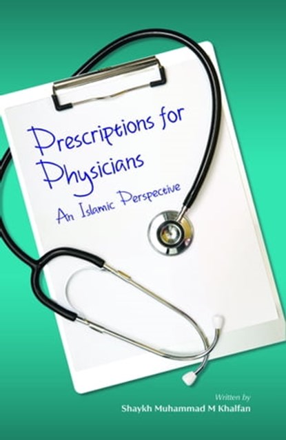 Prescriptions for the physicians: An Islamic Perspective, Sheikh Muhammed Khalfan - Ebook - 9781909285682