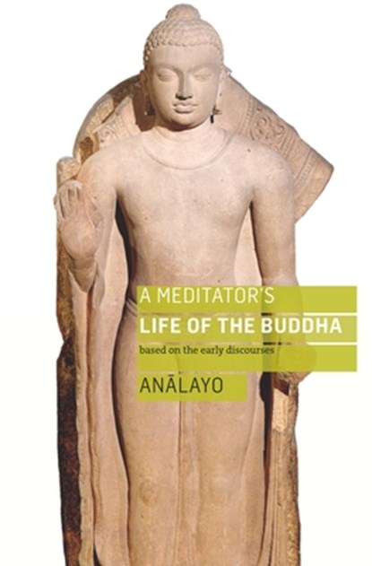 A Meditator's Life of the Buddha, Bhikkhu Analayo - Paperback - 9781909314993