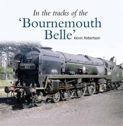 In the Tracks of the 'Bournemouth Belle', Kevin (Author) Robertson - Paperback - 9781909328556