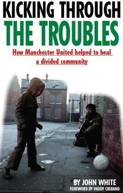 Kicking Through the Troubles, John David Thomas White - Paperback - 9781909360495