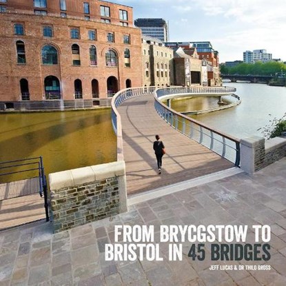 From Brycgstow to Bristol in 45 Bridges, Jeff Lucas - Gebonden - 9781909446182