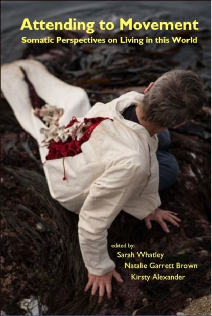 Attending to Movement, Sarah Whatley ; Natalie Garrett Brown ; Kirsty Alexander - Paperback - 9781909470637