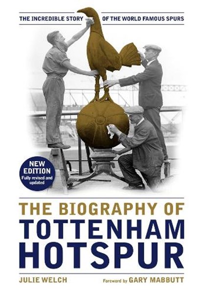 The Biography of Tottenham Hotspur, WELCH,  Julie - Gebonden - 9781909534889