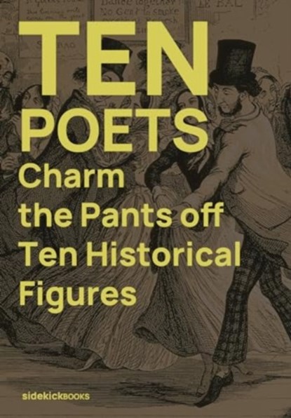 Ten Poets Charm the Pants Off Ten Historical Figures, Kirsten Irving ; Jon (Senior Lecturer in Creative Writing Stone - Paperback - 9781909560369