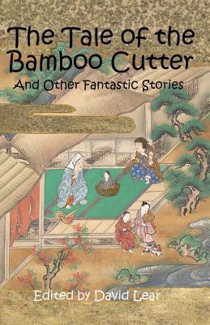The Tale of the Bamboo Cutter and Other Fantastic Stories, David Lear - Paperback - 9781909608009
