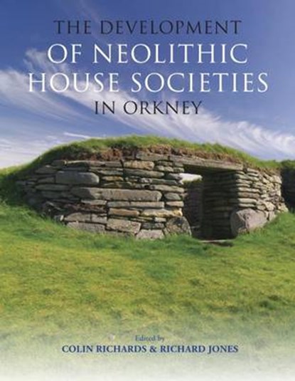 The Development of Neolithic House Societies in Orkney, Colin Richards ; Richard Jones - Gebonden - 9781909686892