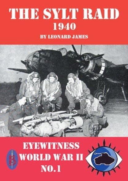 The Sylt Raid 1940 - Eyewitness World War II series, Leonard James - Ebook - 9781909698208