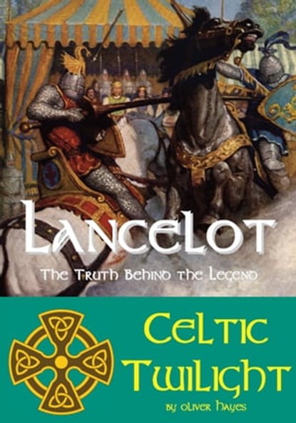 Lancelot: The Truth behind the Legend - Celtic Twilight, Oliver Hayes - Ebook - 9781909698642