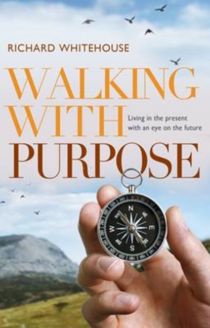 Walking with Purpose, WHITEHOUSE,  Richard - Paperback - 9781909728479