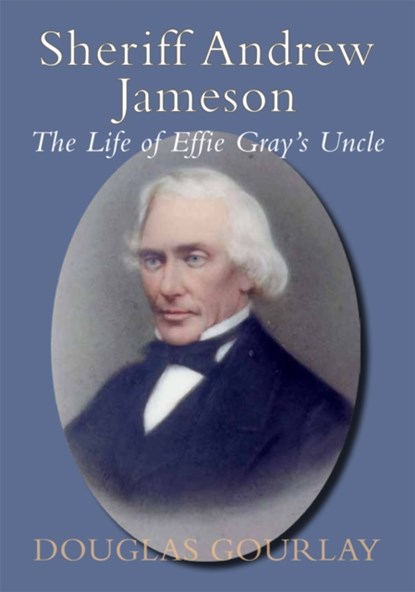 Sheriff Andrew Jameson: The Life of Effie Gray's Uncle, Douglas Gourlay - Paperback - 9781909757622