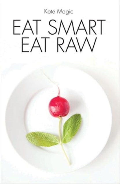 Eat Smart Eat Raw, Kate Magic - Ebook - 9781909808577