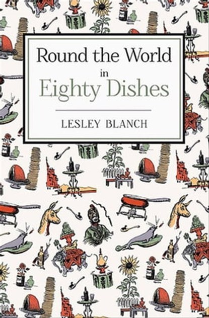 Round the World in Eighty Dishes, Lesley Blanch - Ebook - 9781909808713