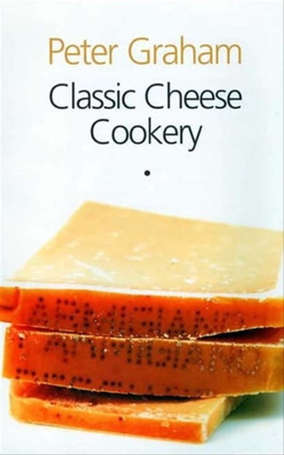 Classic Cheese Cookery, Peter Graham - Ebook - 9781909808850