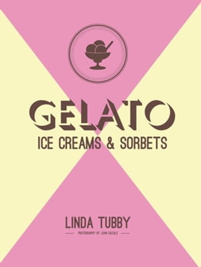 Gelato, ice creams and sorbets, Linda Tubby - Ebook - 9781909815810